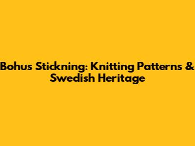 Bohus Stickning: Knitting Patterns & Swedish Heritage