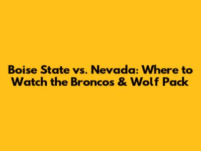 Boise State vs. Nevada: Where to Watch the Broncos & Wolf Pack
