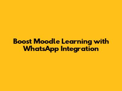 Boost Moodle Learning with WhatsApp Integration