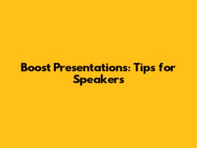 Boost Presentations: Tips for Speakers