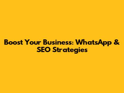 Boost Your Business: WhatsApp & SEO Strategies