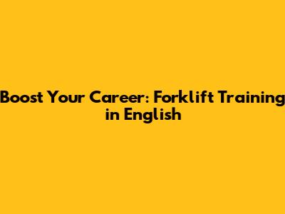 Boost Your Career: Forklift Training in English