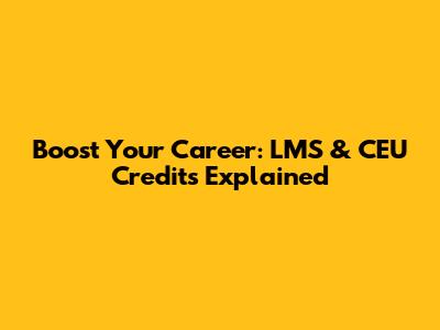 Boost Your Career: LMS & CEU Credits Explained