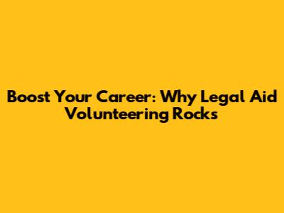Boost Your Career: Why Legal Aid Volunteering Rocks