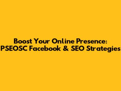 Boost Your Online Presence: PSEOSC Facebook & SEO Strategies