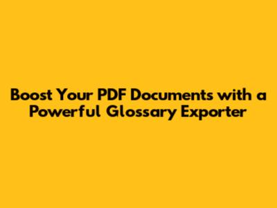 Boost Your PDF Documents with a Powerful Glossary Exporter