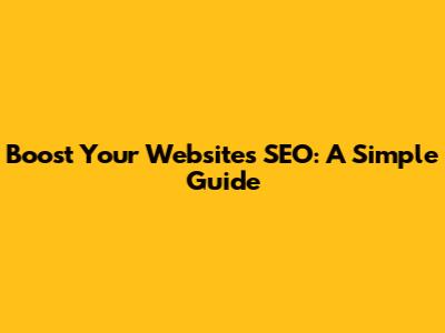 Boost Your Website's SEO: A Simple Guide