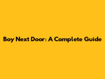 Boy Next Door: A Complete Guide