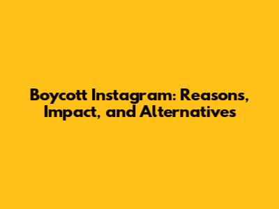 Boycott Instagram: Reasons, Impact, and Alternatives