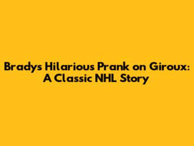 Brady's Hilarious Prank on Giroux: A Classic NHL Story