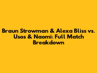Braun Strowman & Alexa Bliss vs. Usos & Naomi: Full Match Breakdown