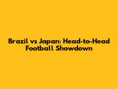 Brazil vs Japan: Head-to-Head Football Showdown