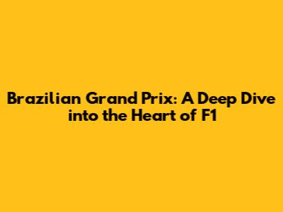 Brazilian Grand Prix: A Deep Dive into the Heart of F1