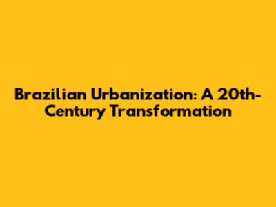Brazilian Urbanization: A 20th-Century Transformation