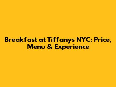 Breakfast at Tiffany's NYC: Price, Menu & Experience