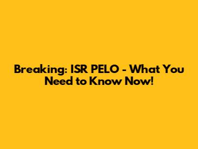 Breaking: ISR PELO - What You Need to Know Now!