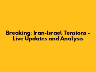 Breaking: Iran-Israel Tensions - Live Updates and Analysis