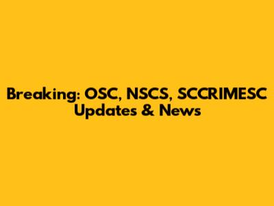 Breaking: OSC, NSCS, SCCRIMESC Updates & News