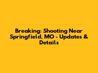 Breaking: Shooting Near Springfield, MO - Updates & Details