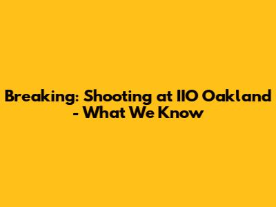 Breaking: Shooting at IIO Oakland - What We Know
