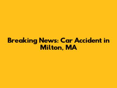 Breaking News: Car Accident in Milton, MA