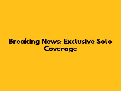 Breaking News: Exclusive Solo Coverage