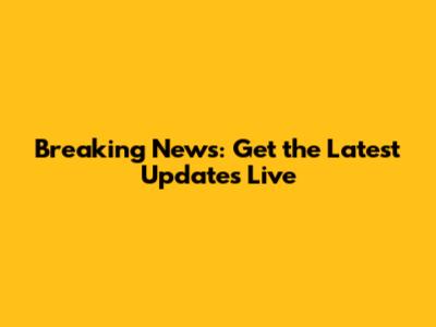Breaking News: Get the Latest Updates Live
