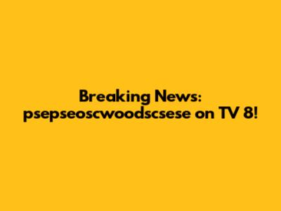 Breaking News: psepseoscwoodscsese on TV 8!