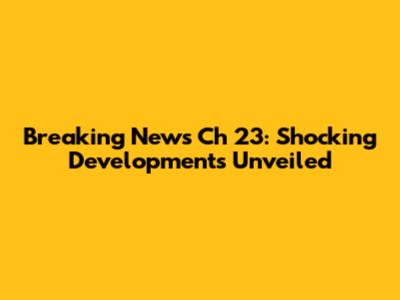 Breaking News Ch 23: Shocking Developments Unveiled