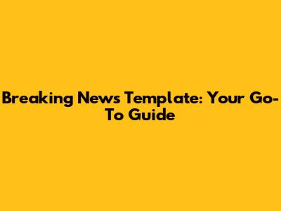 Breaking News Template: Your Go-To Guide