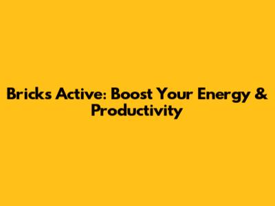 Bricks Active: Boost Your Energy & Productivity
