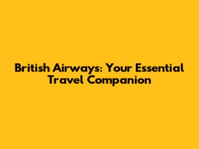 British Airways: Your Essential Travel Companion
