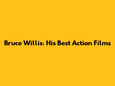 Bruce Willis: His Best Action Films
