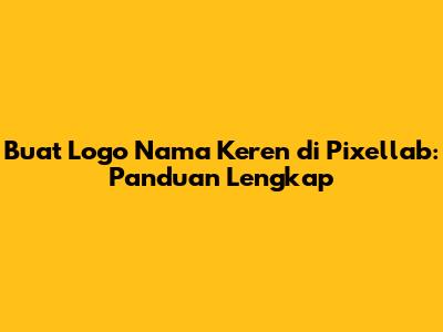 Buat Logo Nama Keren di Pixellab: Panduan Lengkap