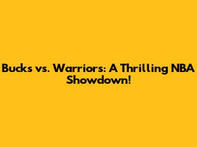 Bucks vs. Warriors: A Thrilling NBA Showdown!