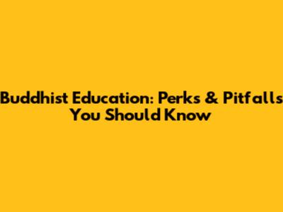Buddhist Education: Perks & Pitfalls You Should Know