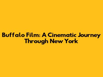 Buffalo Film: A Cinematic Journey Through New York