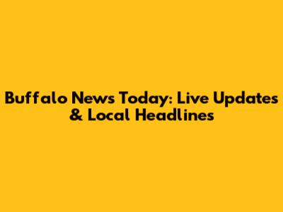 Buffalo News Today: Live Updates & Local Headlines
