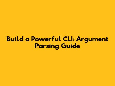 Build a Powerful CLI: Argument Parsing Guide