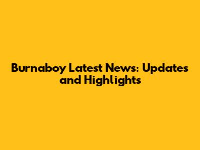 Burnaboy Latest News: Updates and Highlights