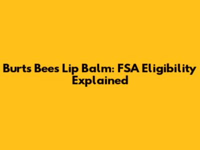 Burt's Bees Lip Balm: FSA Eligibility Explained