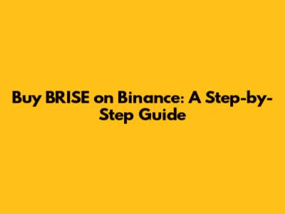 Buy BRISE on Binance: A Step-by-Step Guide