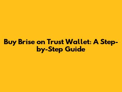 Buy Brise on Trust Wallet: A Step-by-Step Guide
