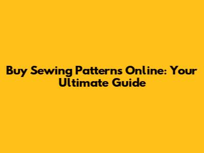 Buy Sewing Patterns Online: Your Ultimate Guide