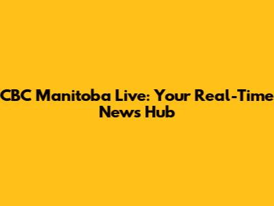 CBC Manitoba Live: Your Real-Time News Hub