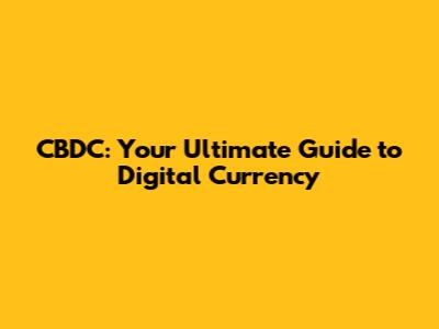 CBDC: Your Ultimate Guide to Digital Currency