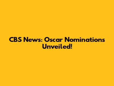 CBS News: Oscar Nominations Unveiled!