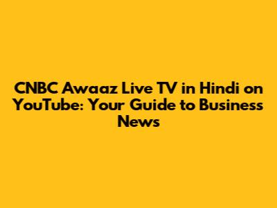 CNBC Awaaz Live TV in Hindi on YouTube: Your Guide to Business News