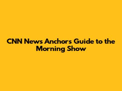 CNN News Anchor's Guide to the Morning Show
