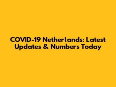 COVID-19 Netherlands: Latest Updates & Numbers Today